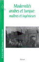 Modernites arabes et turque : Maitres et ingenieurs